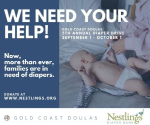 We Need Your Help! Gold Coast Doulas 5th Annual Diaper Drive: September 1 - October 1. Now, more than ever, families are in need of diapers. Donate at www.nestlings.org with Gold Coast Doulas and Nestlings Diaper Bank logos