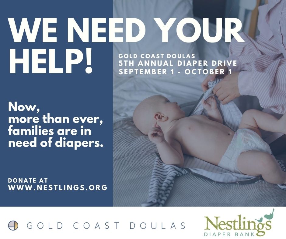 We Need Your Help! Gold Coast Doulas 5th Annual Diaper Drive: September 1 - October 1. Now, more than ever, families are in need of diapers. Donate at www.nestlings.org with Gold Coast Doulas and Nestlings Diaper Bank logos